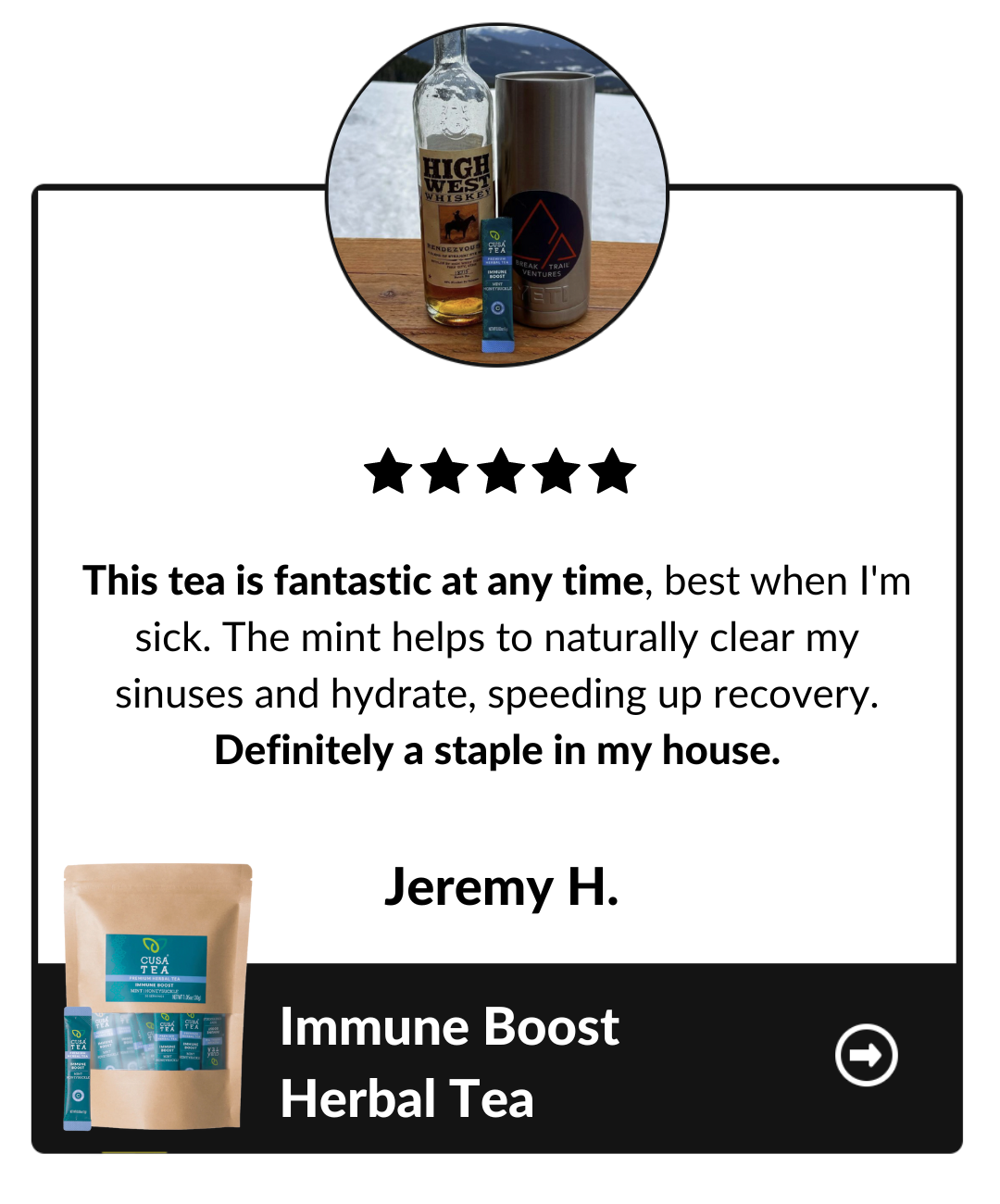 This tea is fantastic at any time, best when i'm sick. The mint helps to naturally clear my sinuses and hydrate, speeding up recovery. Definitely a staple in my house. Jeremy H, Immune Boost Herbal Tea testimonial